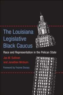 The Louisiana Legislative Black Caucus : Race and Representation in the Pelican State