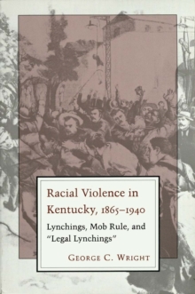 Racial Violence In Kentucky : Lynchings, Mob Rule, and "Legal Lynchings"