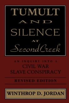 Tumult And Silence At Second Creek : An Inquiry into a Civil War Slave Conspiracy