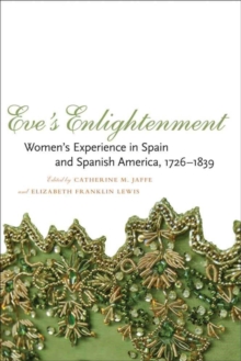 Eve's Enlightenment : Women's Experience in Spain and Spanish America, 1726-1839