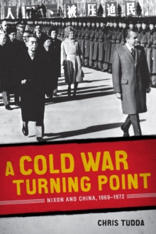 A Cold War Turning Point : Nixon and China, 1969-1972