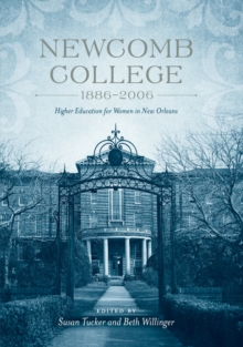 Newcomb College, 1886-2006 : Higher Education for Women in New Orleans