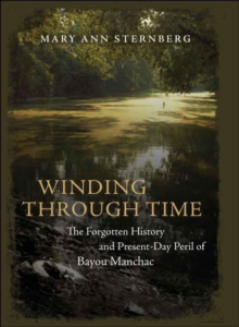 Winding through Time : The Forgotten History and Present-Day Peril of Bayou Manchac