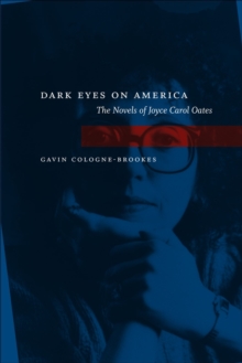 Dark Eyes on America : The Novels of Joyce Carol Oates