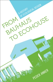 From Bauhaus to Ecohouse : A History of Ecological Design