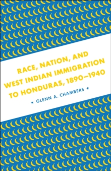 Race, Nation, and West Indian Immigration to Honduras, 1890-1940