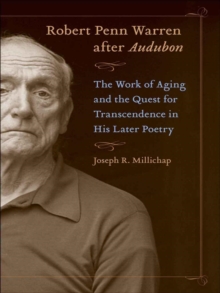 Robert Penn Warren after Audubon : The Work of Aging and the Quest for Transcendence in His Later Poetry