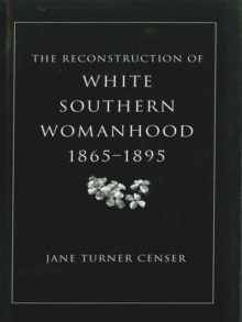 The Reconstruction of White Southern Womanhood, 1865--1895