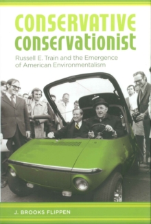 Conservative Conservationist : Russell E. Train and the Emergence of American Environmentalism