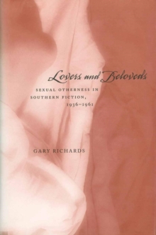 Lovers and Beloveds : Sexual Otherness in Southern Fiction, 1936--1961