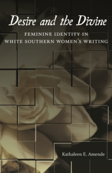 Desire and the Divine : Feminine Identity in White Southern Women's Writing