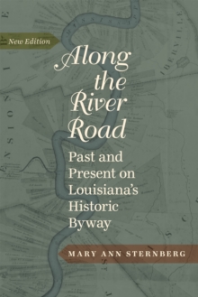 Along the River Road : Past and Present on Louisiana's Historic Byway