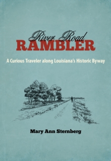 River Road Rambler : A Curious Traveler along Louisiana's Historic Byway