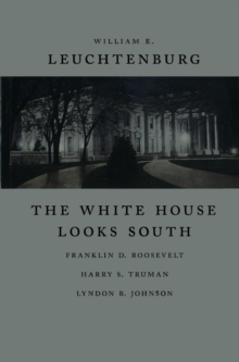 The White House Looks South : Franklin D. Roosevelt, Harry S. Truman, Lyndon B. Johnson