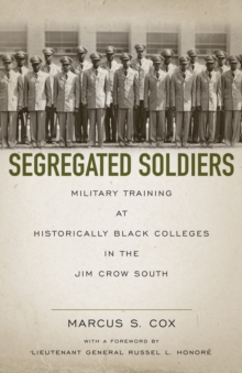 Segregated Soldiers : Military Training at Historically Black Colleges in the Jim Crow South