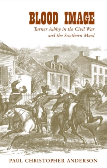 Blood Image : Turner Ashby in the Civil War and the Southern Mind