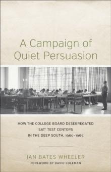 A Campaign of Quiet Persuasion : How the College Board Desegregated SAT(R) Test Centers in the Deep South, 1960-1965