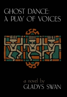 Ghost Dance : A Play of Voices: A Novel