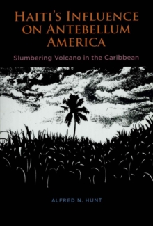 Haiti's Influence on Antebellum America : Slumbering Volcano in the Caribbean