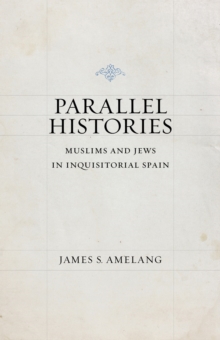 Parallel Histories : Muslims and Jews in Inquisitorial Spain