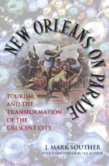 New Orleans on Parade : Tourism and the Transformation of the Crescent City