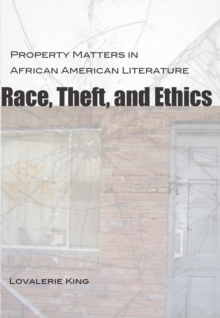 Race, Theft, and Ethics : Property Matters in African American Literature