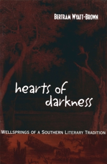 Hearts of Darkness : Wellsprings of a Southern Literary Tradition