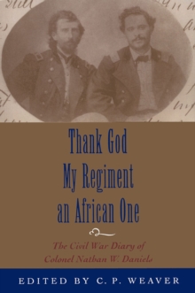 Thank God My Regiment an African One : The Civil War Diary of Colonel Nathan W. Daniels