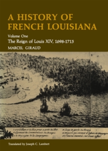 A History of French Louisiana : The Reign of Louis XIV, 1698--1715