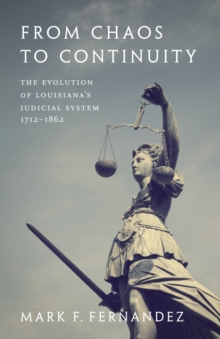 From Chaos to Continuity : The Evolution of Louisiana's Judicial System, 1712--1862