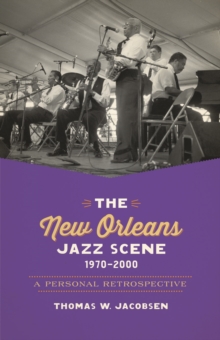 The New Orleans Jazz Scene, 1970-2000 : A Personal Retrospective