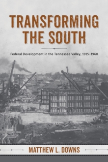 Transforming the South : Federal Development in the Tennessee Valley, 1915-1960