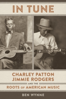 In Tune : Charley Patton, Jimmie Rodgers, and the Roots of American Music