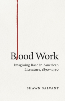 Blood Work : Imagining Race in American Literature, 1890--1940