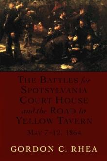 The Battles for Spotsylvania Court House and the Road to Yellow Tavern, May 7--12, 1864