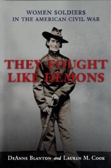 They Fought Like Demons : Women Soldiers in the American Civil War