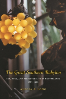 The Great Southern Babylon : Sex, Race, and Respectability in New Orleans, 1865--1920