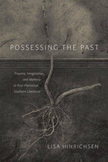 Possessing the Past : Trauma, Imagination, and Memory in Post-Plantation Southern Literature