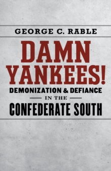 Damn Yankees! : Demonization and Defiance in the Confederate South