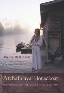 Atchafalaya Houseboat : My Years in the Louisiana Swamp