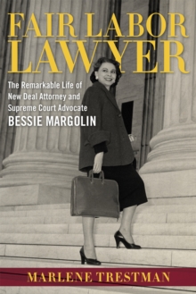 Fair Labor Lawyer : The Remarkable Life of New Deal Attorney and Supreme Court Advocate Bessie Margolin