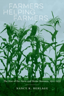 Farmers Helping Farmers : The Rise of the Farm and Home Bureaus, 1914-1935