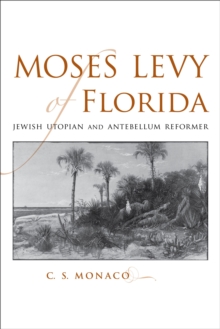 Moses Levy of Florida : Jewish Utopian and Antebellum Reformer