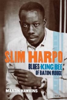 Slim Harpo : Blues King Bee of Baton Rouge