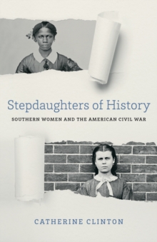 Stepdaughters of History : Southern Women and the American Civil War