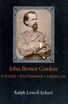 John Brown Gordon : Soldier, Southerner, American