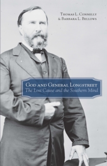 God and General Longstreet : The Lost Cause and the Southern Mind