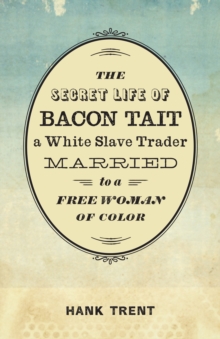 The Secret Life of Bacon Tait, a White Slave Trader Married to a Free Woman of Color