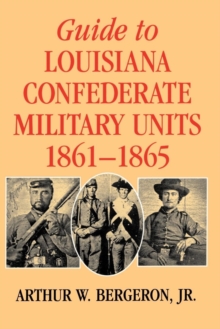 Guide to Louisiana Confederate Military Units, 1861-1865