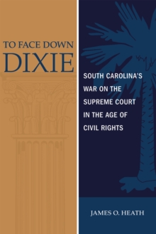 To Face Down Dixie : South Carolina's War on the Supreme Court in the Age of Civil Rights